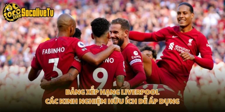 Bảng Xếp Hạng Liverpool - Các Kinh Nghiệm Hữu Ích Dễ Áp Dụng